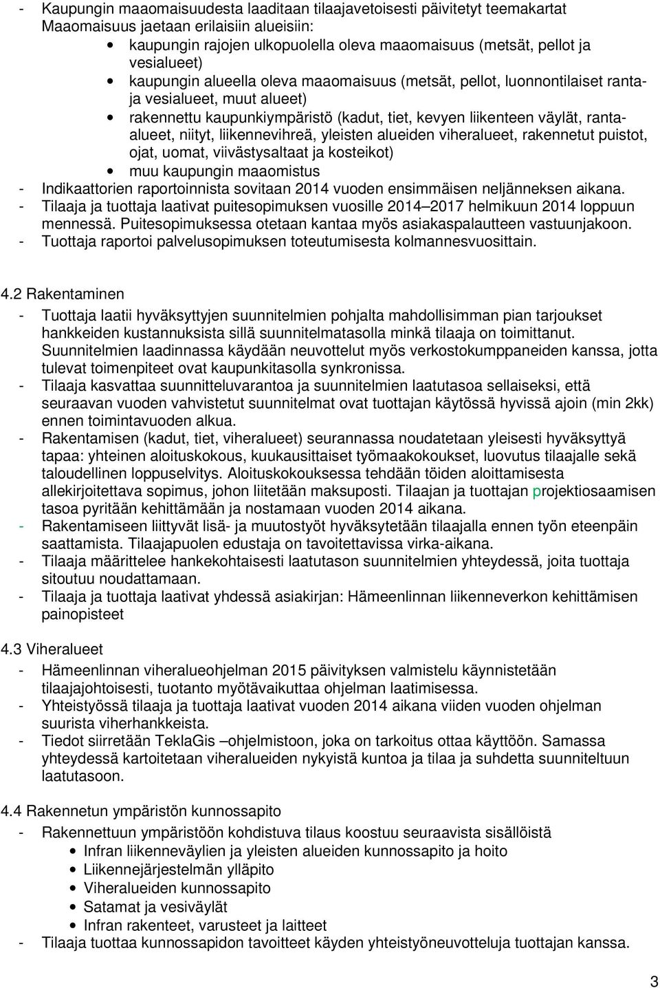 niityt, liikennevihreä, yleisten alueiden viheralueet, rakennetut puistot, ojat, uomat, viivästysaltaat ja kosteikot) muu kaupungin maaomistus - Indikaattorien raportoinnista sovitaan 2014 vuoden