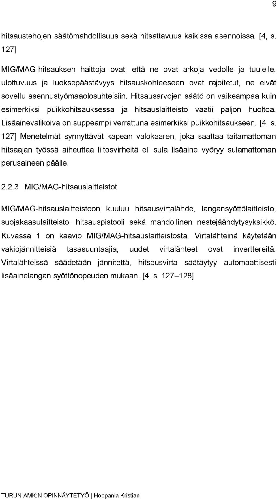 Hitsausarvojen säätö on vaikeampaa kuin esimerkiksi puikkohitsauksessa ja hitsauslaitteisto vaatii paljon huoltoa. Lisäainevalikoiva on suppeampi verrattuna esimerkiksi puikkohitsaukseen. [4, s.