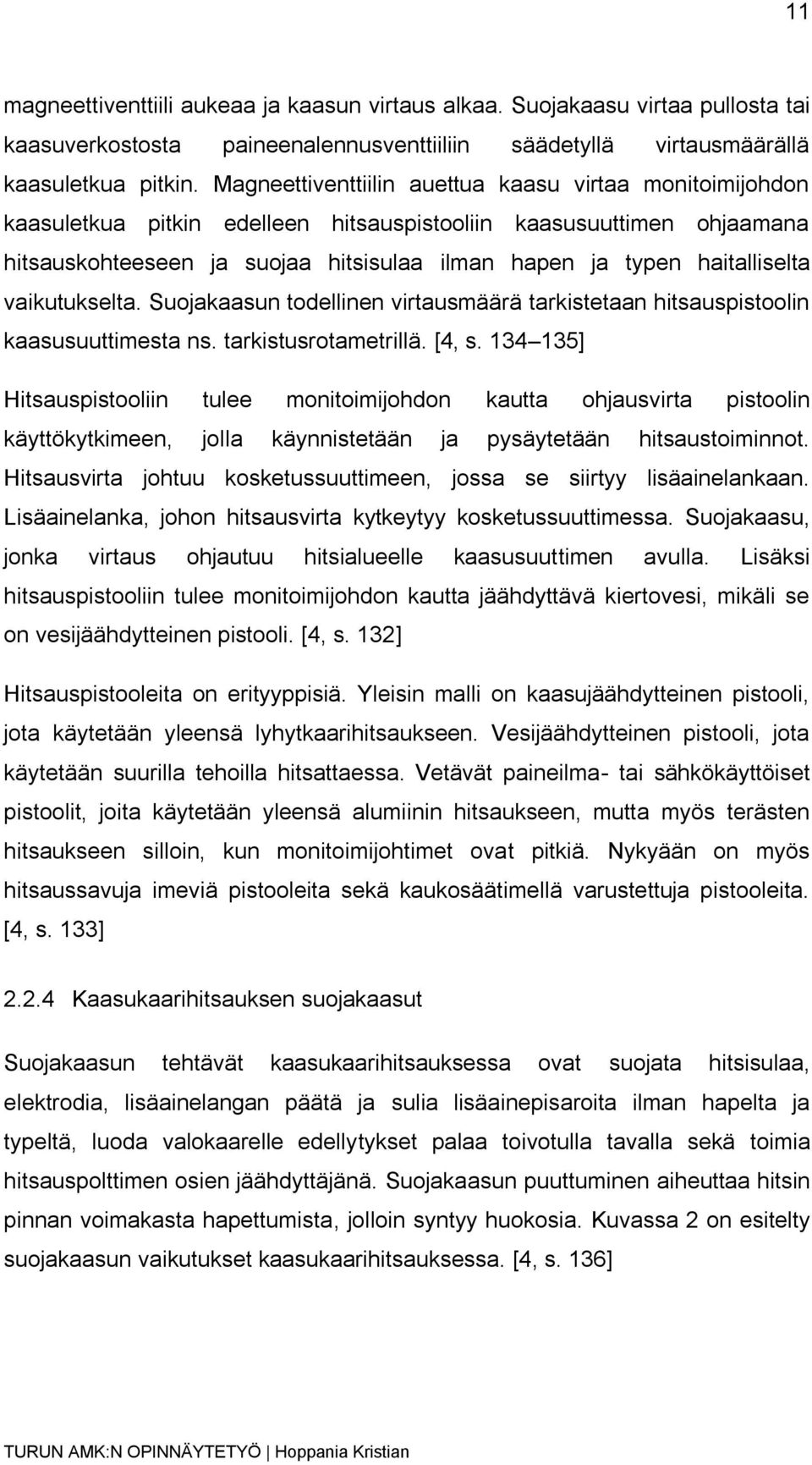 haitalliselta vaikutukselta. Suojakaasun todellinen virtausmäärä tarkistetaan hitsauspistoolin kaasusuuttimesta ns. tarkistusrotametrillä. [4, s.