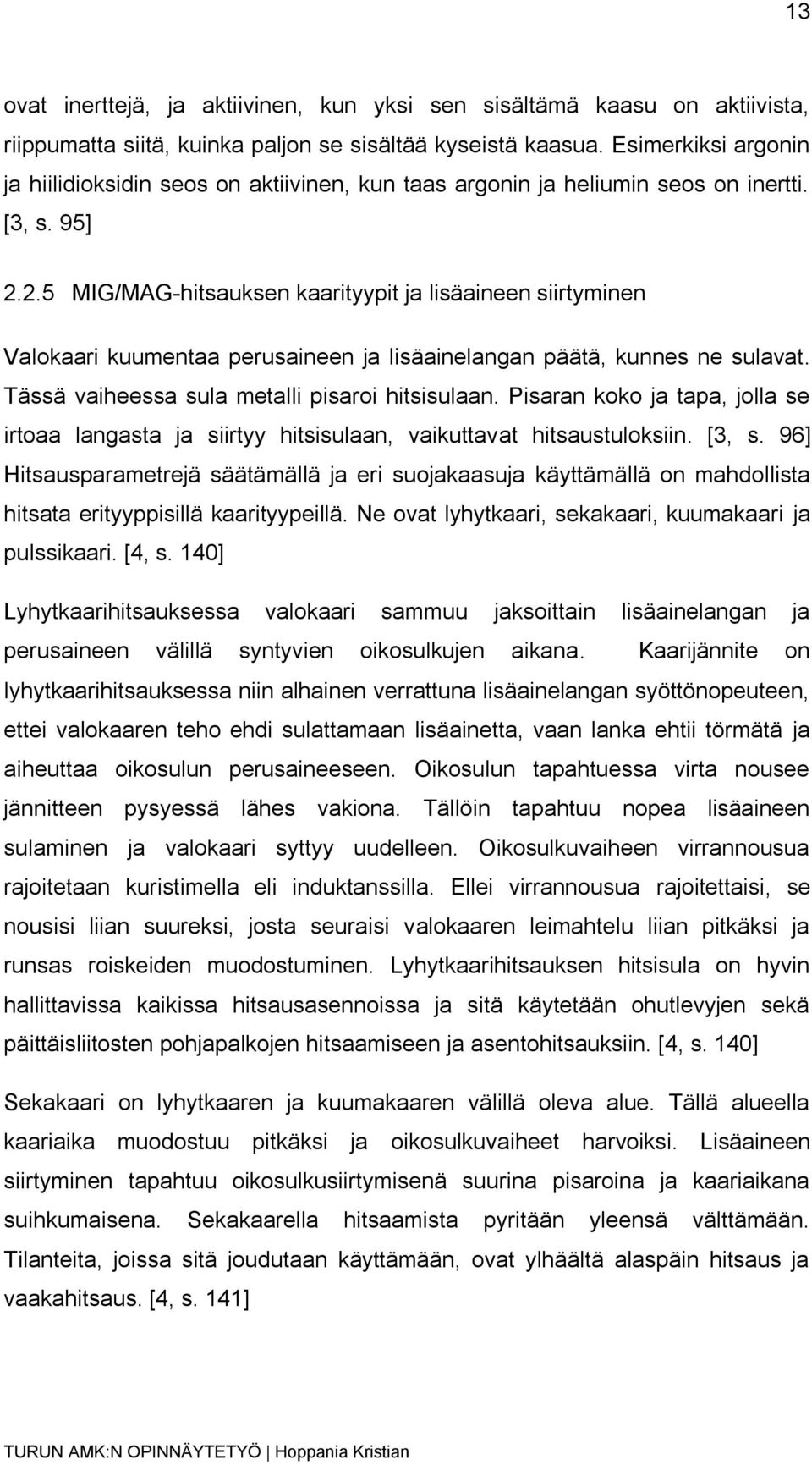 2.5 MIG/MAG-hitsauksen kaarityypit ja lisäaineen siirtyminen Valokaari kuumentaa perusaineen ja lisäainelangan päätä, kunnes ne sulavat. Tässä vaiheessa sula metalli pisaroi hitsisulaan.