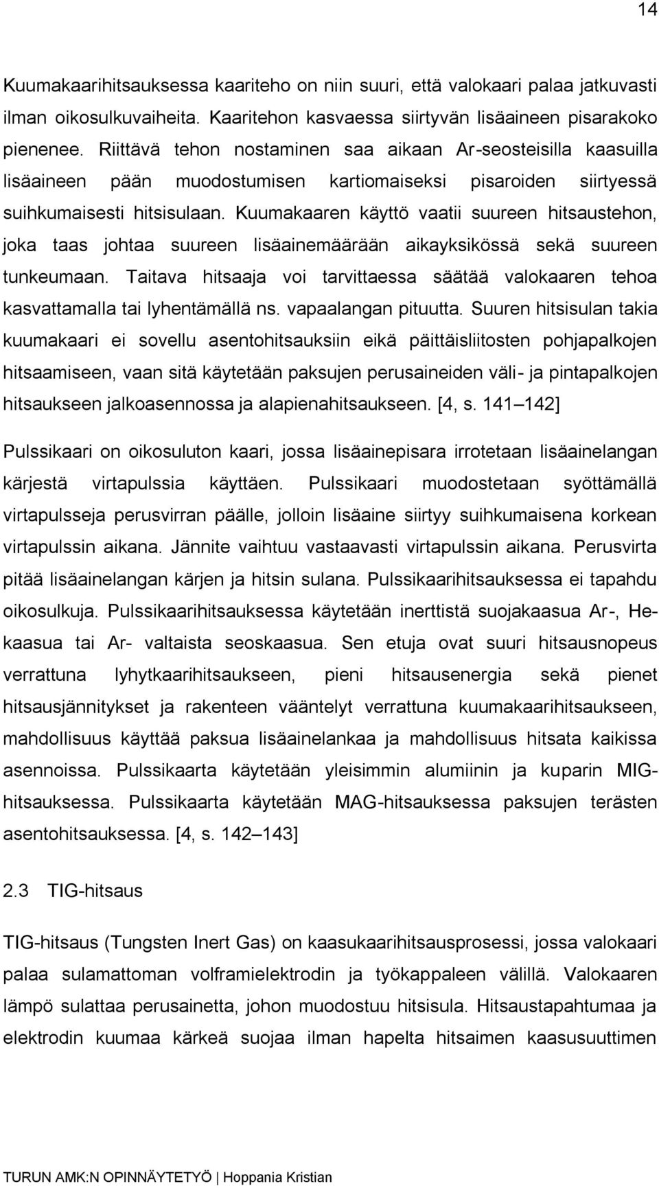 Kuumakaaren käyttö vaatii suureen hitsaustehon, joka taas johtaa suureen lisäainemäärään aikayksikössä sekä suureen tunkeumaan.
