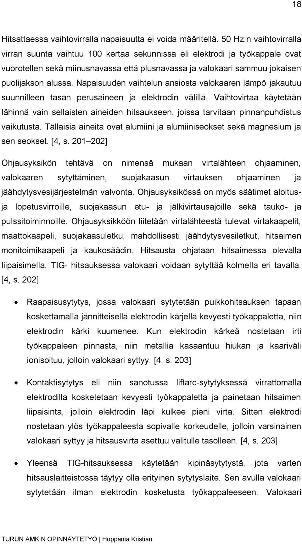 Napaisuuden vaihtelun ansiosta valokaaren lämpö jakautuu suunnilleen tasan perusaineen ja elektrodin välillä.