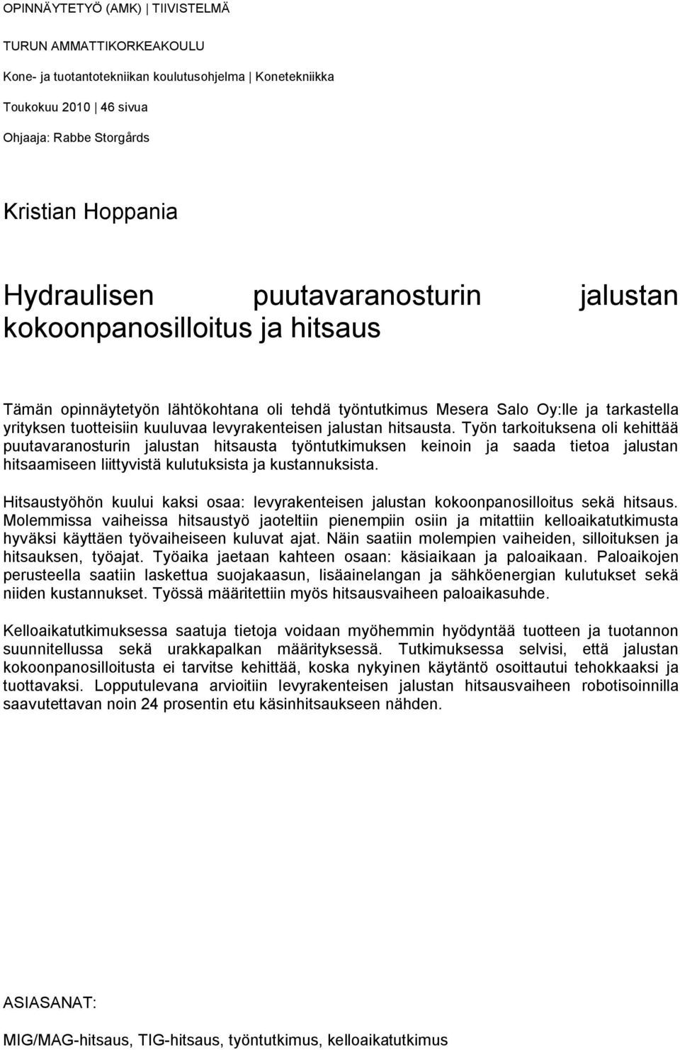 jalustan hitsausta. Työn tarkoituksena oli kehittää puutavaranosturin jalustan hitsausta työntutkimuksen keinoin ja saada tietoa jalustan hitsaamiseen liittyvistä kulutuksista ja kustannuksista.