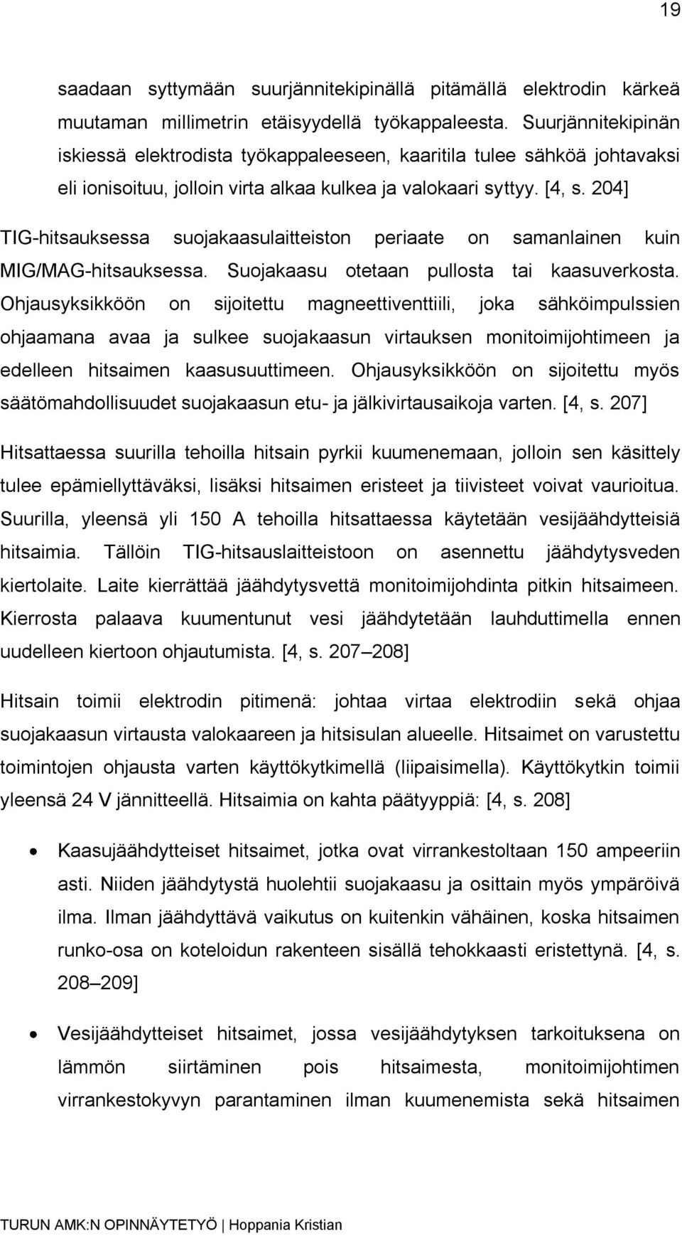 204] TIG-hitsauksessa suojakaasulaitteiston periaate on samanlainen kuin MIG/MAG-hitsauksessa. Suojakaasu otetaan pullosta tai kaasuverkosta.