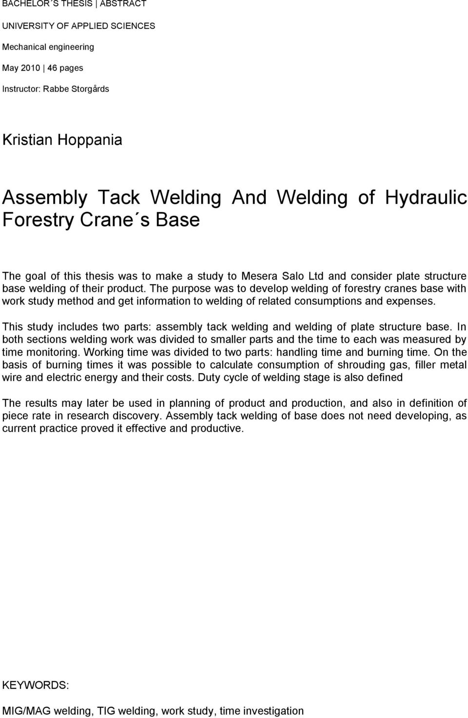 The purpose was to develop welding of forestry cranes base with work study method and get information to welding of related consumptions and expenses.