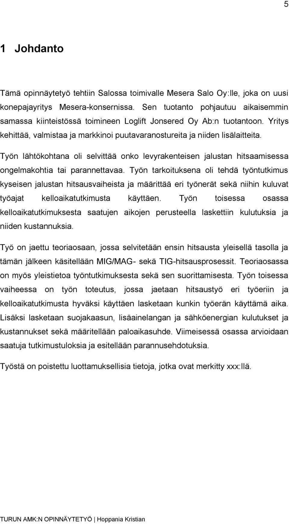 Työn lähtökohtana oli selvittää onko levyrakenteisen jalustan hitsaamisessa ongelmakohtia tai parannettavaa.