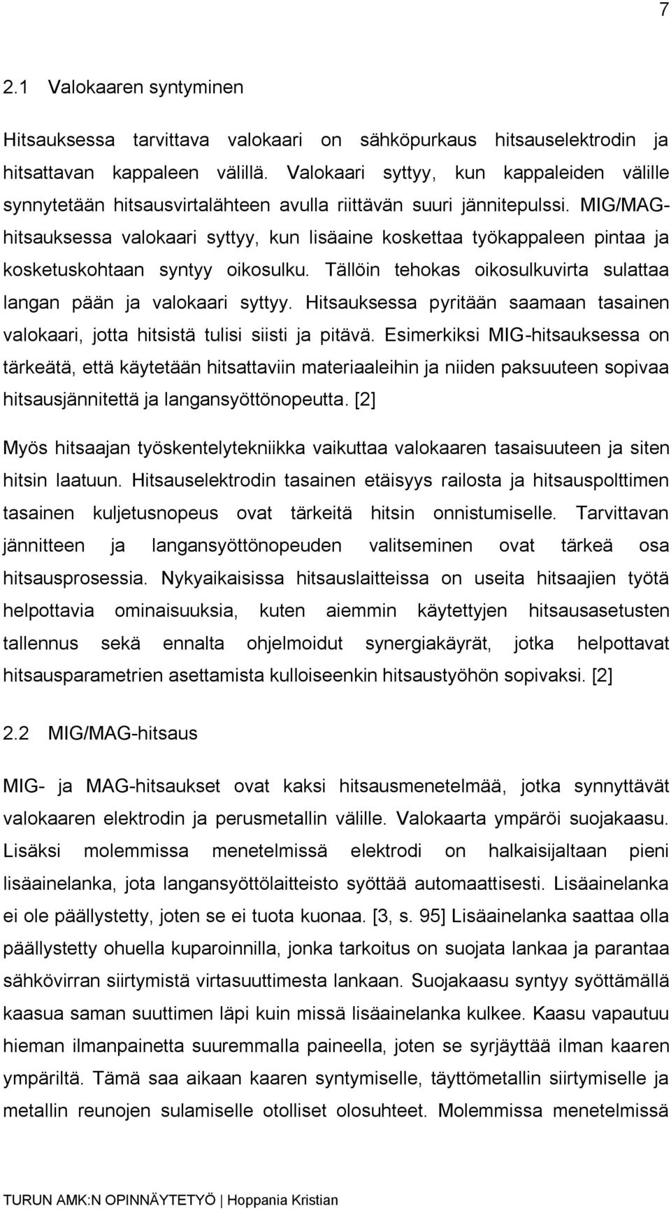 MIG/MAGhitsauksessa valokaari syttyy, kun lisäaine koskettaa työkappaleen pintaa ja kosketuskohtaan syntyy oikosulku. Tällöin tehokas oikosulkuvirta sulattaa langan pään ja valokaari syttyy.