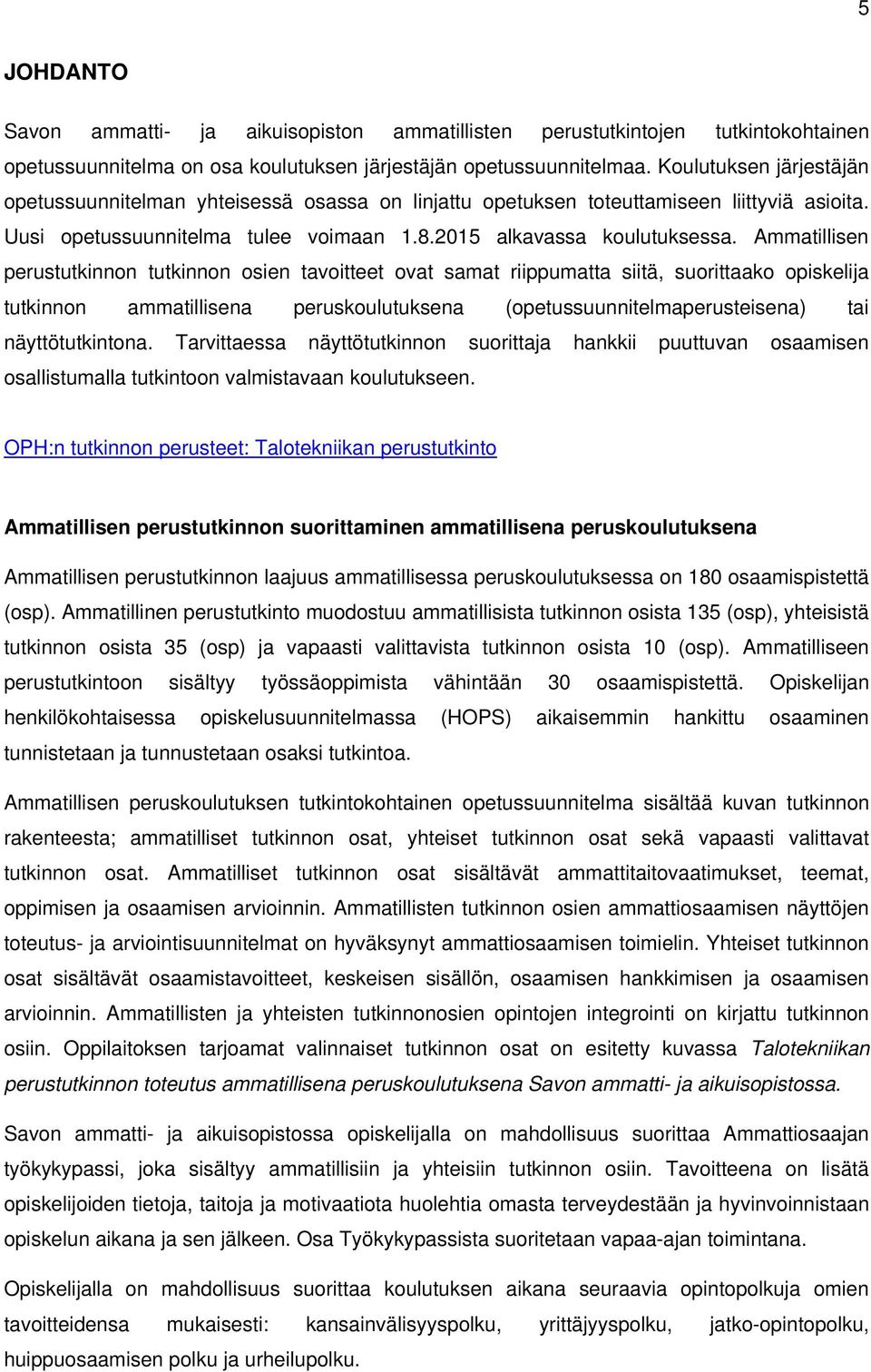 Ammatillisen perustutkinnon tutkinnon osien tavoitteet ovat samat riippumatta siitä, suorittaako opiskelija tutkinnon ammatillisena peruskoulutuksena (opetussuunnitelmaperusteisena) tai