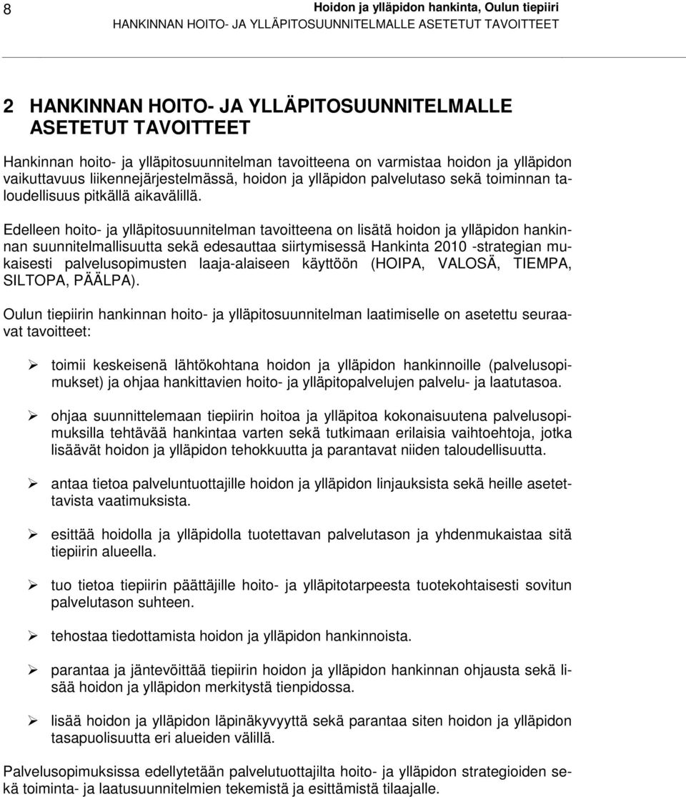 Edelleen hoito- ja ylläpitosuunnitelman tavoitteena on lisätä hoidon ja ylläpidon hankinnan suunnitelmallisuutta sekä edesauttaa siirtymisessä Hankinta 2010 -strategian mukaisesti palvelusopimusten