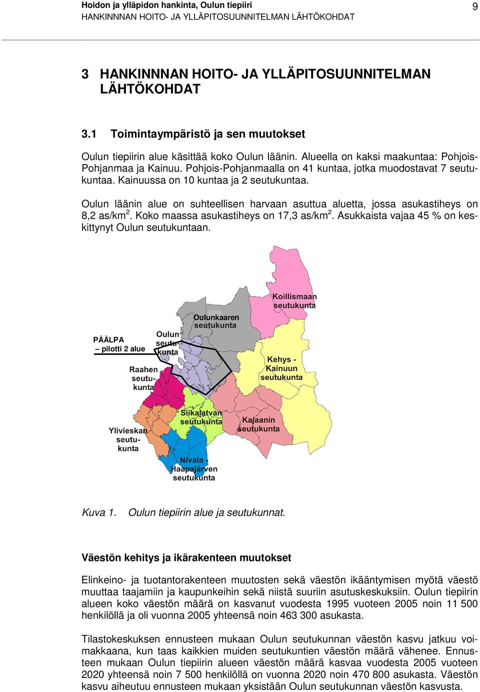Pohjois-Pohjanmaalla on 41 kuntaa, jotka muodostavat 7 seutukuntaa. Kainuussa on 10 kuntaa ja 2 seutukuntaa.