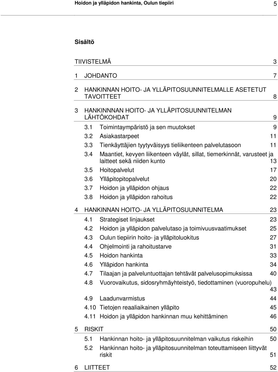 4 Maantiet, kevyen liikenteen väylät, sillat, tiemerkinnät, varusteet ja laitteet sekä niiden kunto 13 3.5 Hoitopalvelut 17 3.6 Ylläpitopitopalvelut 20 3.7 Hoidon ja ylläpidon ohjaus 22 3.