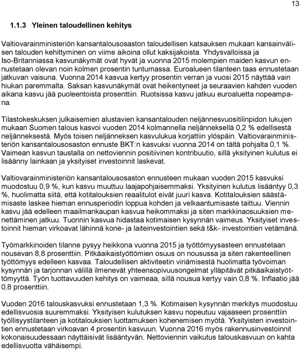 Euroalueen tilanteen taas ennustetaan jatkuvan vaisuna. Vuonna 2014 kasvua kertyy prosentin verran ja vuosi 2015 näyttää vain hiukan paremmalta.