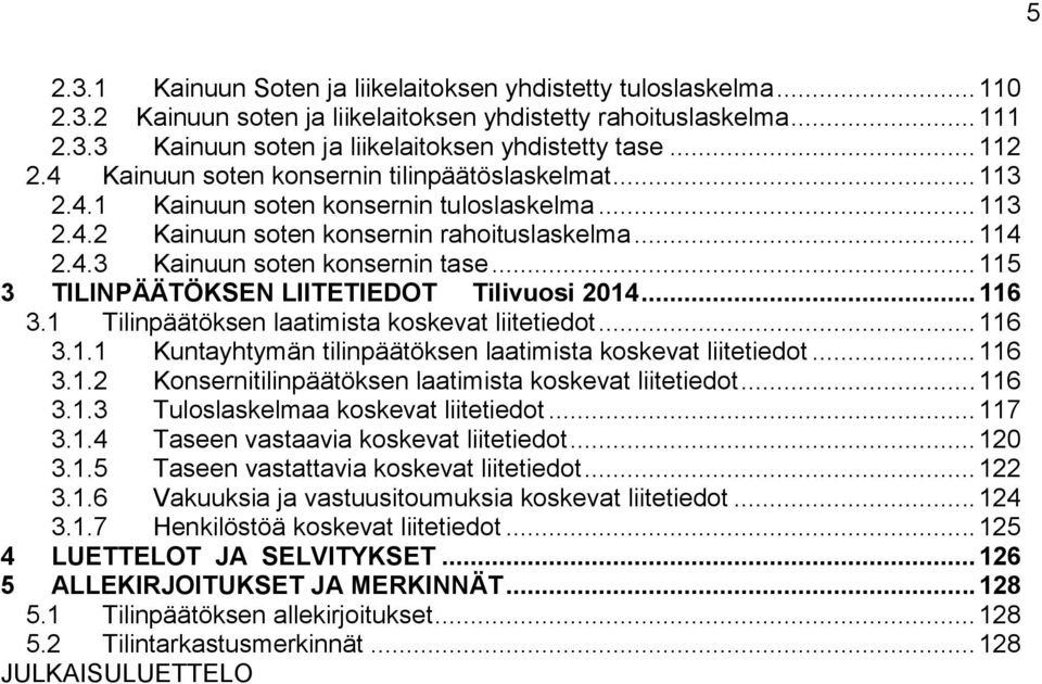 .. 115 3 TILINPÄÄTÖKSEN LIITETIEDOT Tilivuosi 2014... 116 3.1 Tilinpäätöksen laatimista koskevat liitetiedot... 116 3.1.1 Kuntayhtymän tilinpäätöksen laatimista koskevat liitetiedot... 116 3.1.2 Konsernitilinpäätöksen laatimista koskevat liitetiedot.