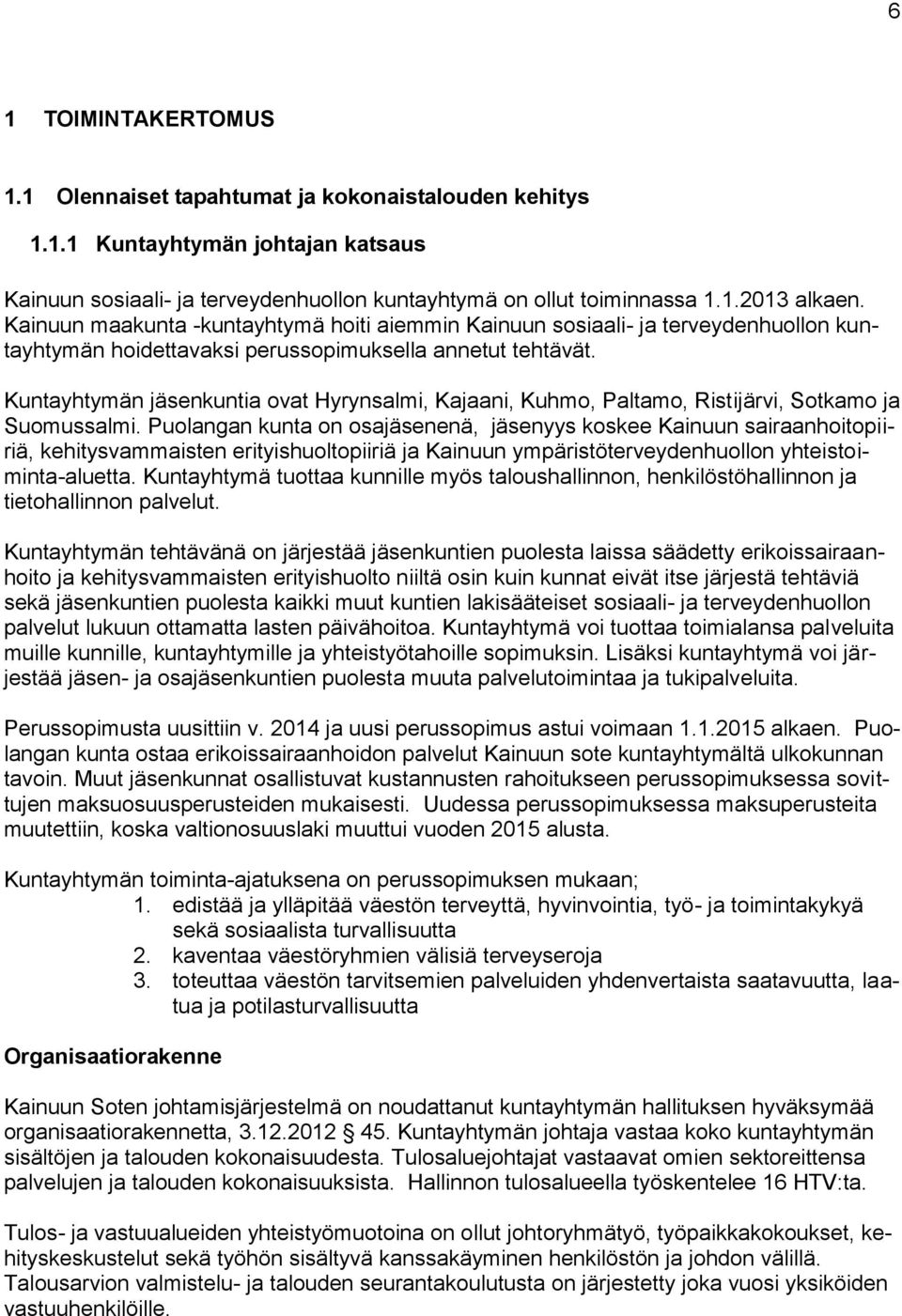 Kuntayhtymän jäsenkuntia ovat Hyrynsalmi, Kajaani, Kuhmo, Paltamo, Ristijärvi, Sotkamo ja Suomussalmi.