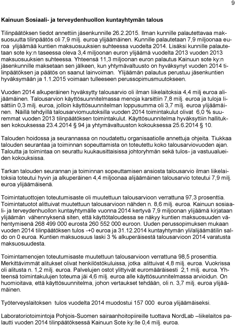 Lisäksi kunnille palautetaan sote ky:n taseessa oleva 3,4 miljoonan euron ylijäämä vuodelta 2013 vuoden 2013 maksuosuuksien suhteessa.