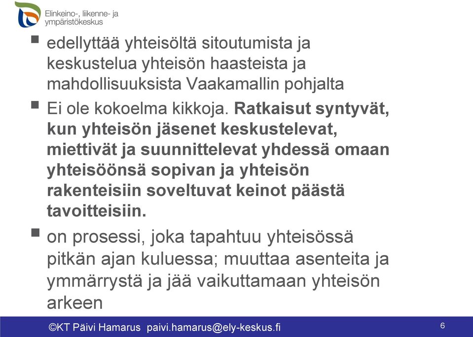 Ratkaisut syntyvät, kun yhteisön jäsenet keskustelevat, miettivät ja suunnittelevat yhdessä omaan yhteisöönsä sopivan ja