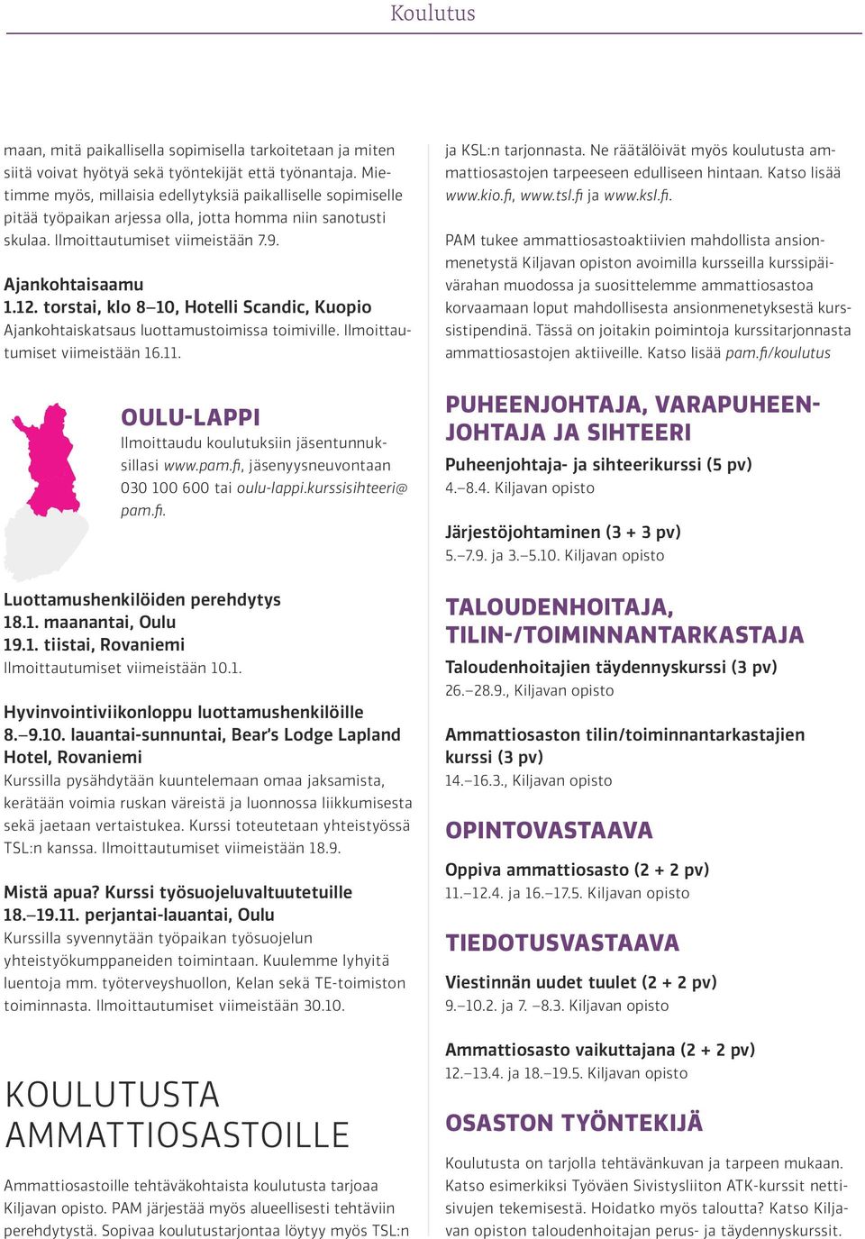 torstai, klo 8 10, Hotelli Scandic, Kuopio Ajankohtaiskatsaus luottamustoimissa toimiville. Ilmoittautumiset viimeistään 16.11. ja KSL:n tarjonnasta.