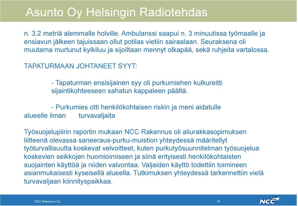 TAPATURMAAN JOHTANEET SYYT: - Tapaturman ensisijainen syy oli purkumiehen kulkureitti sijaintikohteeseen sahatun kappaleen päältä.