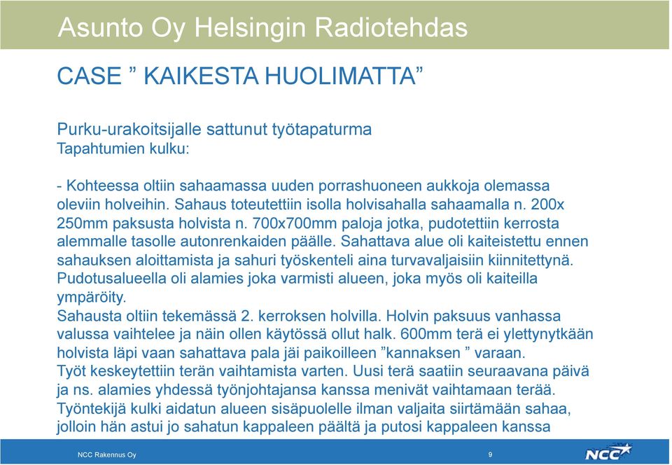Sahattava alue oli kaiteistettu ennen sahauksen aloittamista ja sahuri työskenteli aina turvavaljaisiin kiinnitettynä.
