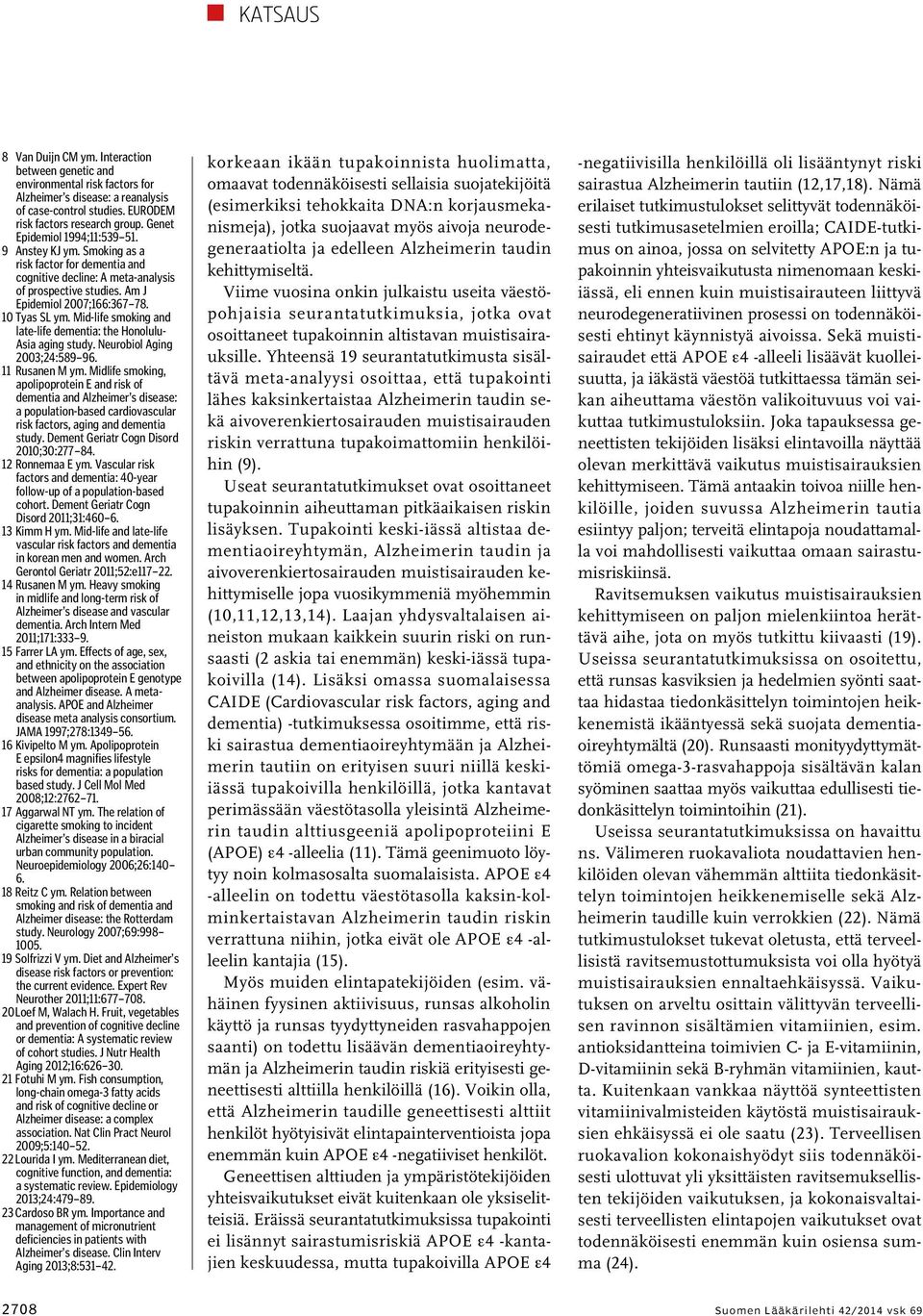 Mid-life smoking and late-life dementia: the Honolulu- Asia aging study. Neurobiol Aging 2003;24:589 96. 11 Rusanen M ym.