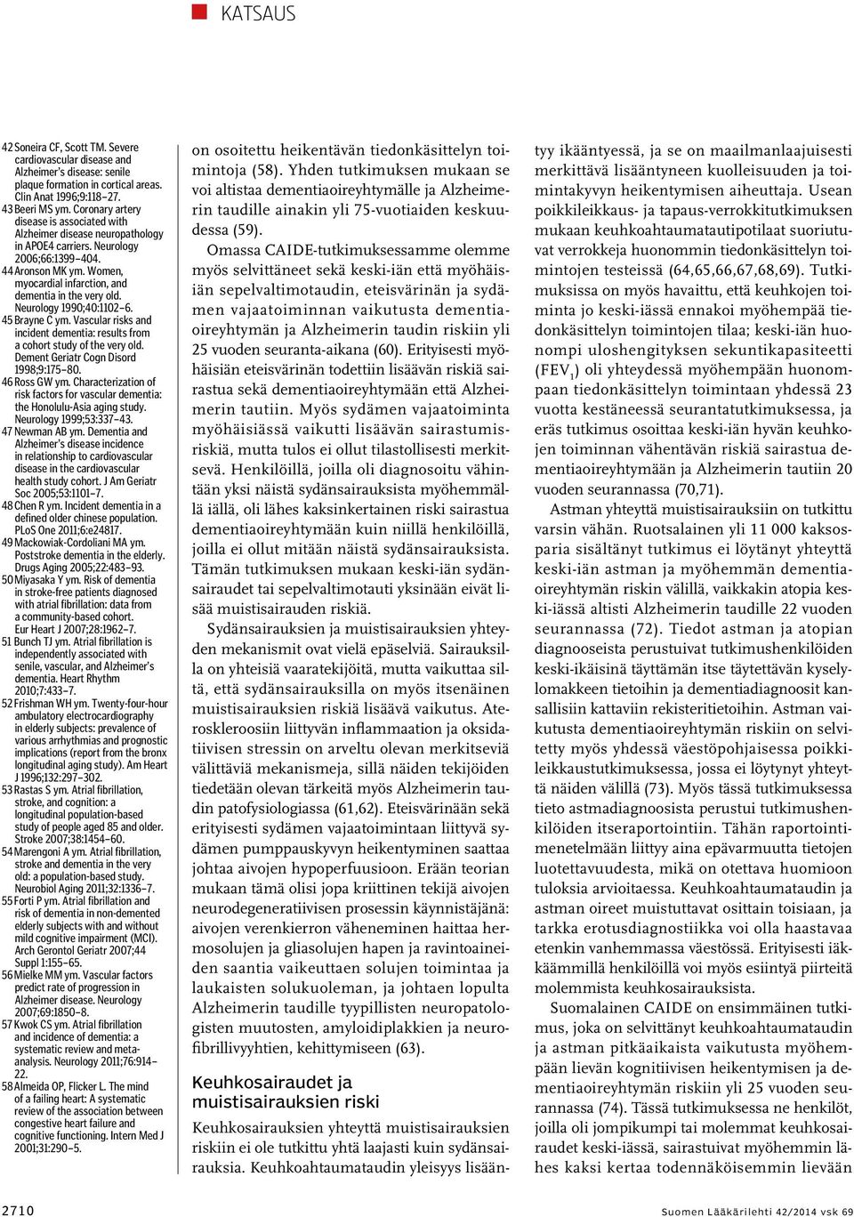 Neurology 1990;40:1102 6. 45 Brayne C ym. Vascular risks and incident dementia: results from a cohort study of the very old. Dement Geriatr Cogn Disord 1998;9:175 80. 46 Ross GW ym.