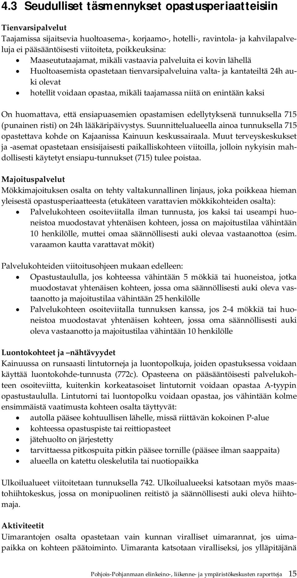 taajamassa niitä on enintään kaksi On huomattava, että ensiapuasemien opastamisen edellytyksenä tunnuksella 715 (punainen risti) on 24h lääkäripäivystys.