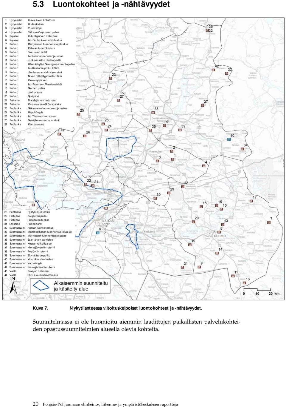 Hiidenportti 12 Kuhmo Härmänkylän Geologinen luontopolku 13 Kuhmo Lauttavaaran polku 2,3km 14 Kuhmo Jämäsvaaran virkistysmetsä 15 Kuhmo Nivan retkeilypolusto 17km 16 Kuhmo Kieverrysjärvet 17 Kuhmo