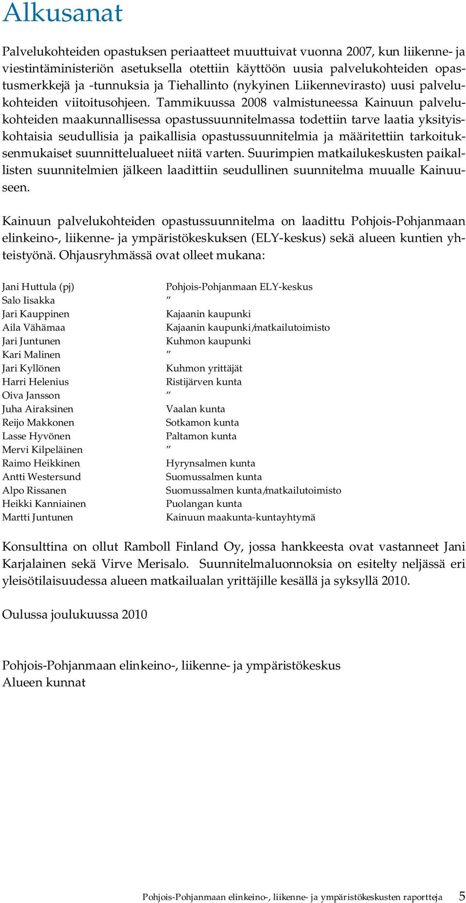 Tammikuussa 2008 valmistuneessa Kainuun palvelukohteiden maakunnallisessa opastussuunnitelmassa todettiin tarve laatia yksityiskohtaisia seudullisia ja paikallisia opastussuunnitelmia ja määritettiin