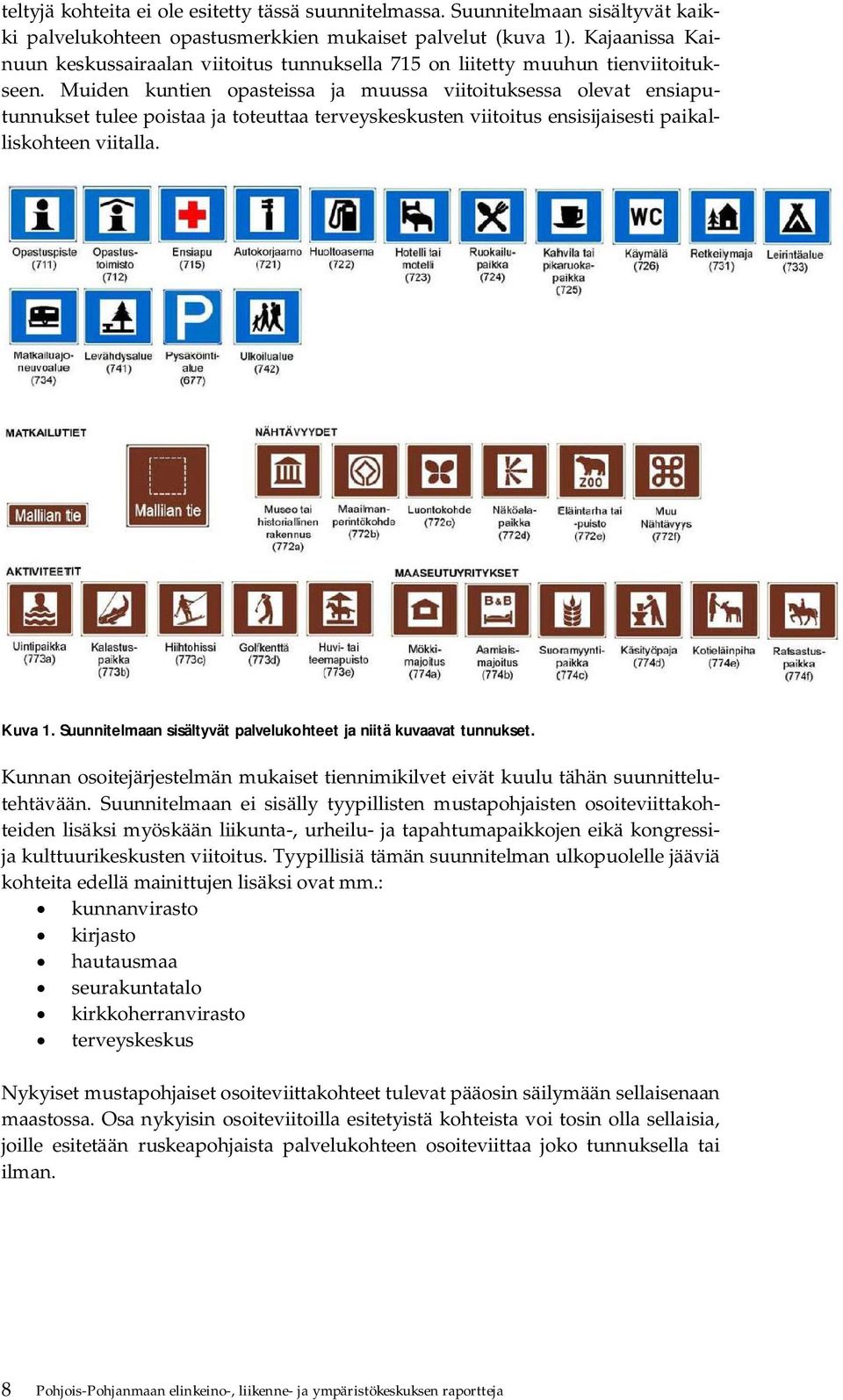 Muiden kuntien opasteissa ja muussa viitoituksessa olevat ensiaputunnukset tulee poistaa ja toteuttaa terveyskeskusten viitoitus ensisijaisesti paikalliskohteen viitalla. Kuva 1.