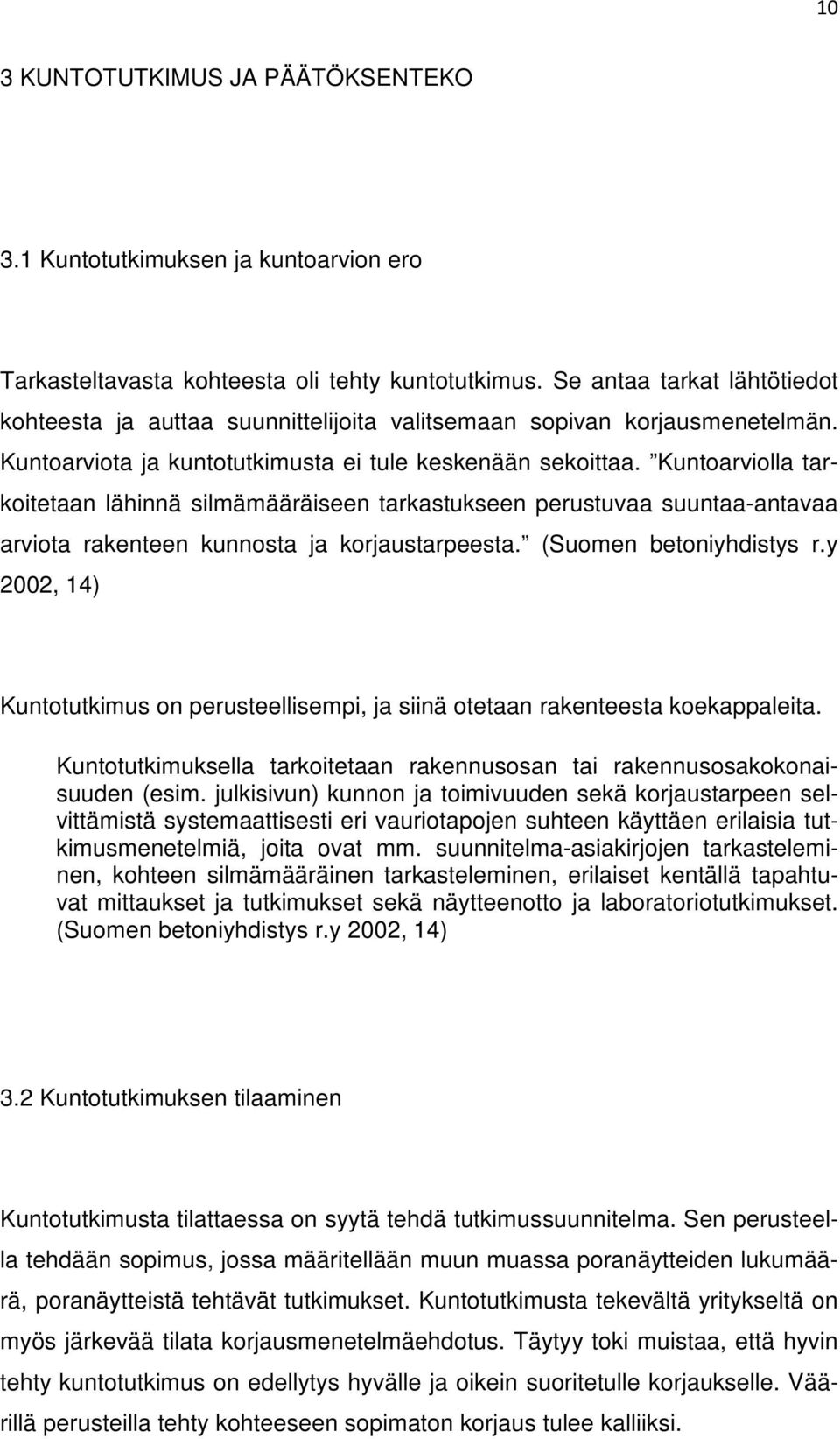 Kuntoarviolla tarkoitetaan lähinnä silmämääräiseen tarkastukseen perustuvaa suuntaa-antavaa arviota rakenteen kunnosta ja korjaustarpeesta. (Suomen betoniyhdistys r.