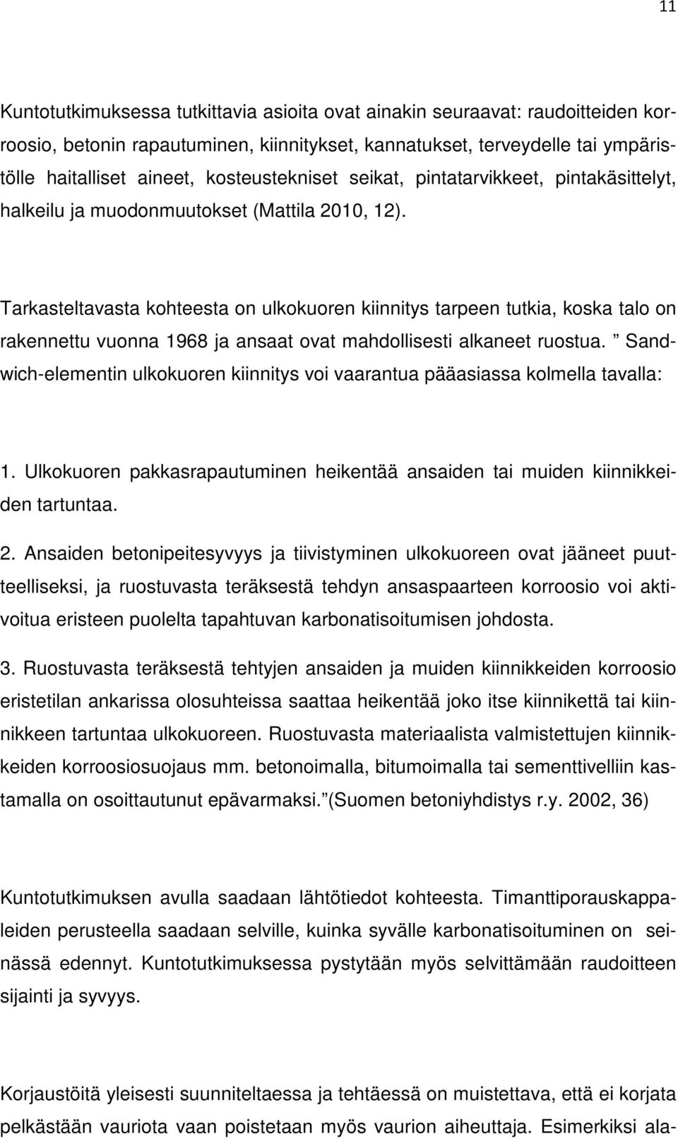 Tarkasteltavasta kohteesta on ulkokuoren kiinnitys tarpeen tutkia, koska talo on rakennettu vuonna 1968 ja ansaat ovat mahdollisesti alkaneet ruostua.