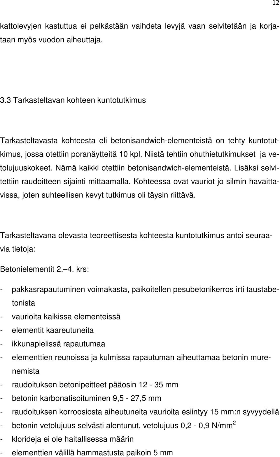 Niistä tehtiin ohuthietutkimukset ja vetolujuuskokeet. Nämä kaikki otettiin betonisandwich-elementeistä. Lisäksi selvitettiin raudoitteen sijainti mittaamalla.