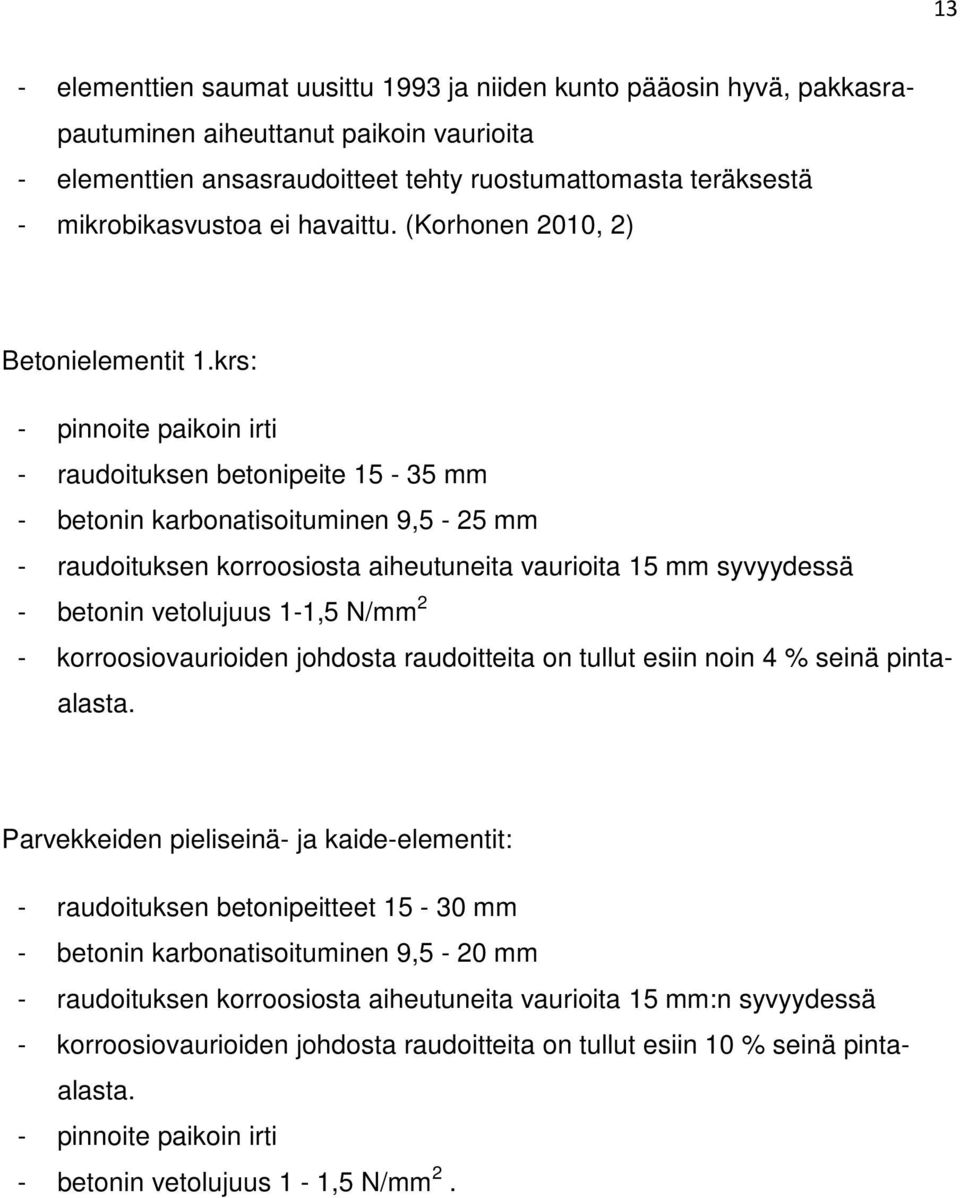 krs: - pinnoite paikoin irti - raudoituksen betonipeite 15-35 mm - betonin karbonatisoituminen 9,5-25 mm - raudoituksen korroosiosta aiheutuneita vaurioita 15 mm syvyydessä - betonin vetolujuus 1-1,5