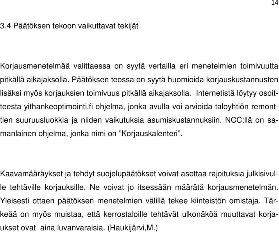 fi ohjelma, jonka avulla voi arvioida taloyhtiön remonttien suuruusluokkia ja niiden vaikutuksia asumiskustannuksiin. NCC:llä on samanlainen ohjelma, jonka nimi on Korjauskalenteri.