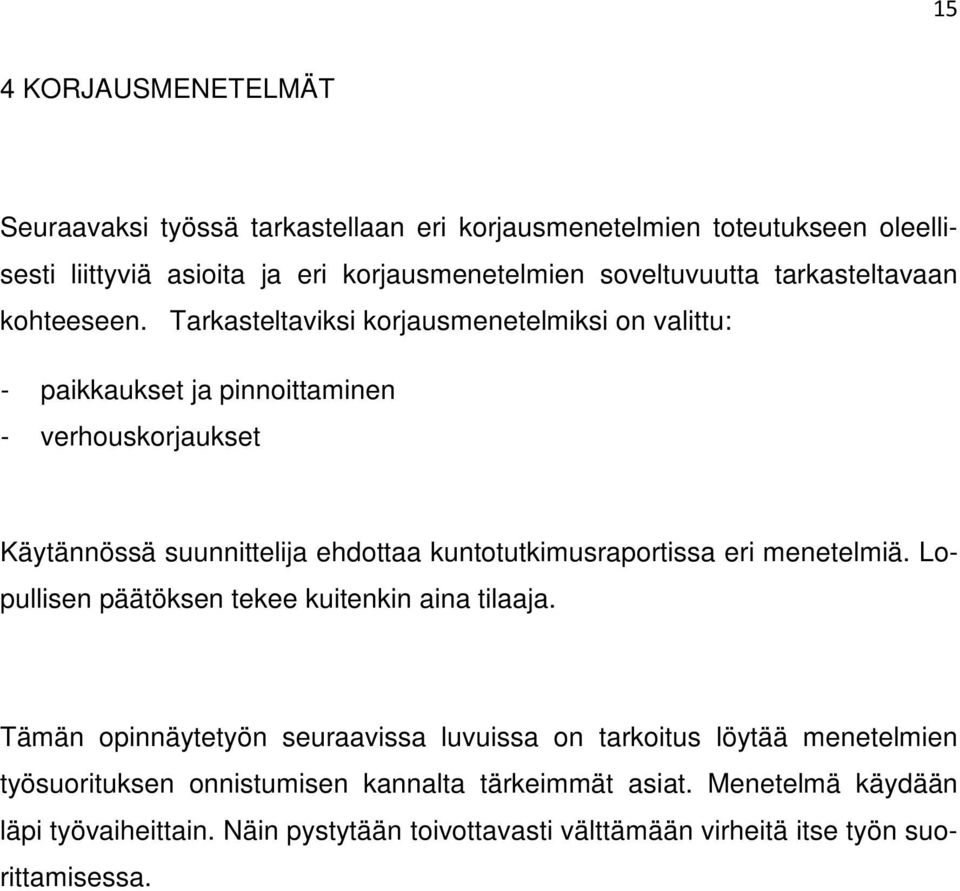 Tarkasteltaviksi korjausmenetelmiksi on valittu: - paikkaukset ja pinnoittaminen - verhouskorjaukset Käytännössä suunnittelija ehdottaa kuntotutkimusraportissa eri