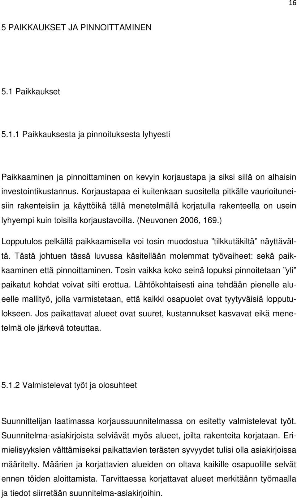 (Neuvonen 2006, 169.) Lopputulos pelkällä paikkaamisella voi tosin muodostua tilkkutäkiltä näyttävältä.