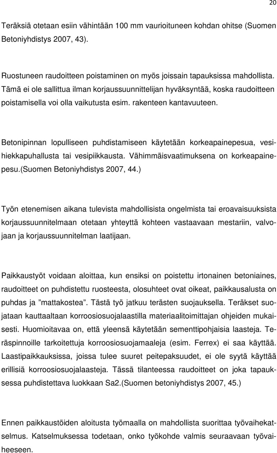 Betonipinnan lopulliseen puhdistamiseen käytetään korkeapainepesua, vesihiekkapuhallusta tai vesipiikkausta. Vähimmäisvaatimuksena on korkeapainepesu.(suomen Betoniyhdistys 2007, 44.