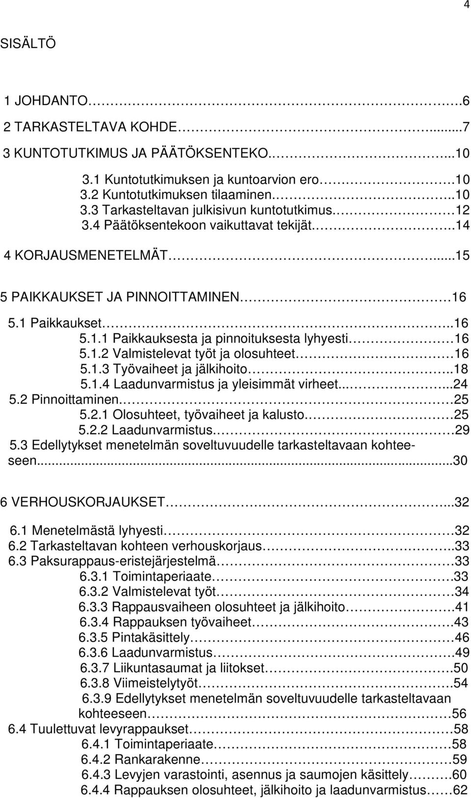 1.3 Työvaiheet ja jälkihoito..18 5.1.4 Laadunvarmistus ja yleisimmät virheet......24 5.2 Pinnoittaminen. 25 5.2.1 Olosuhteet, työvaiheet ja kalusto. 25 5.2.2 Laadunvarmistus. 29 5.