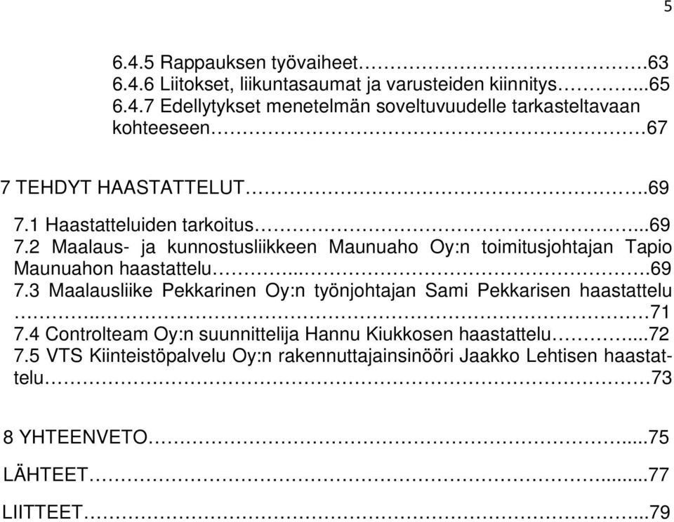 . 71 7.4 Controlteam Oy:n suunnittelija Hannu Kiukkosen haastattelu...72 7.