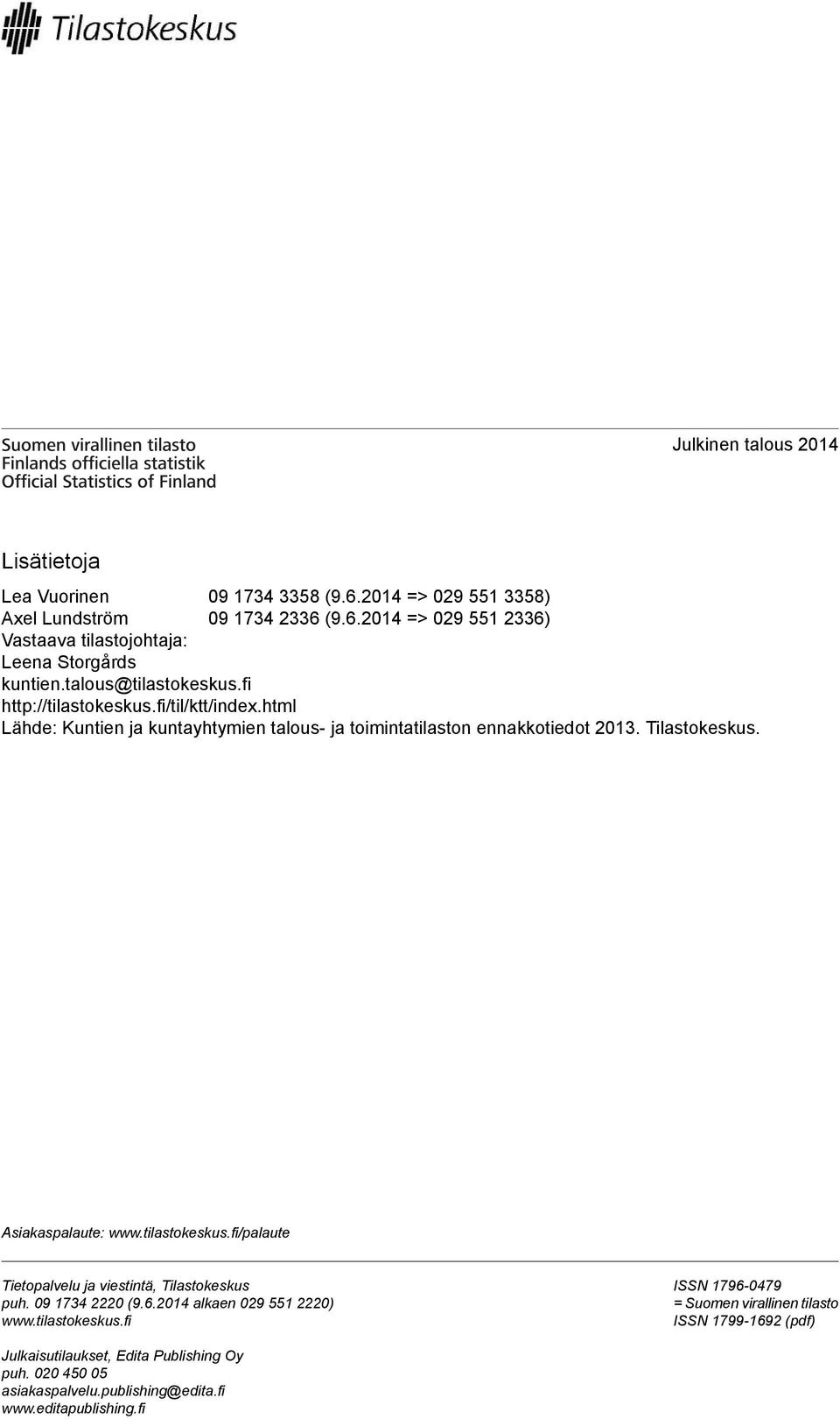 Tilastokeskus Asiakaspalaute: wwwtilastokeskusfi/palaute Tietopalvelu ja viestintä, Tilastokeskus puh 09 1734 2220 (962014 alkaen 029 551 2220) wwwtilastokeskusfi