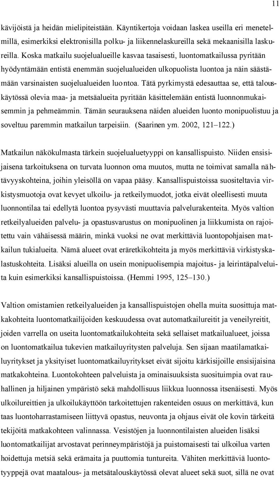 Tätä pyrkimystä edesauttaa se, että talouskäytössä olevia maa- ja metsäalueita pyritään käsittelemään entistä luonnonmukaisemmin ja pehmeämmin.