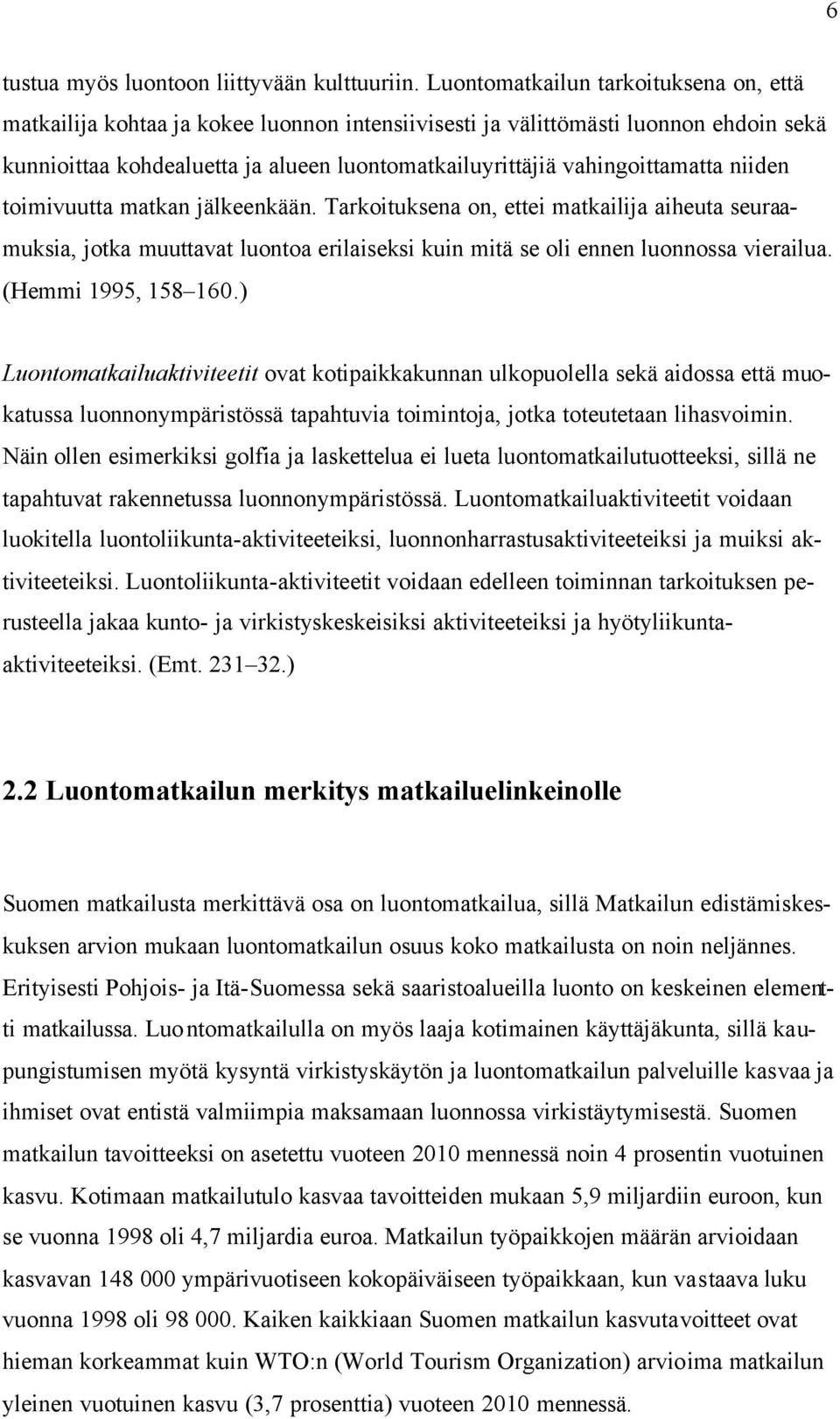 vahingoittamatta niiden toimivuutta matkan jälkeenkään. Tarkoituksena on, ettei matkailija aiheuta seuraamuksia, jotka muuttavat luontoa erilaiseksi kuin mitä se oli ennen luonnossa vierailua.