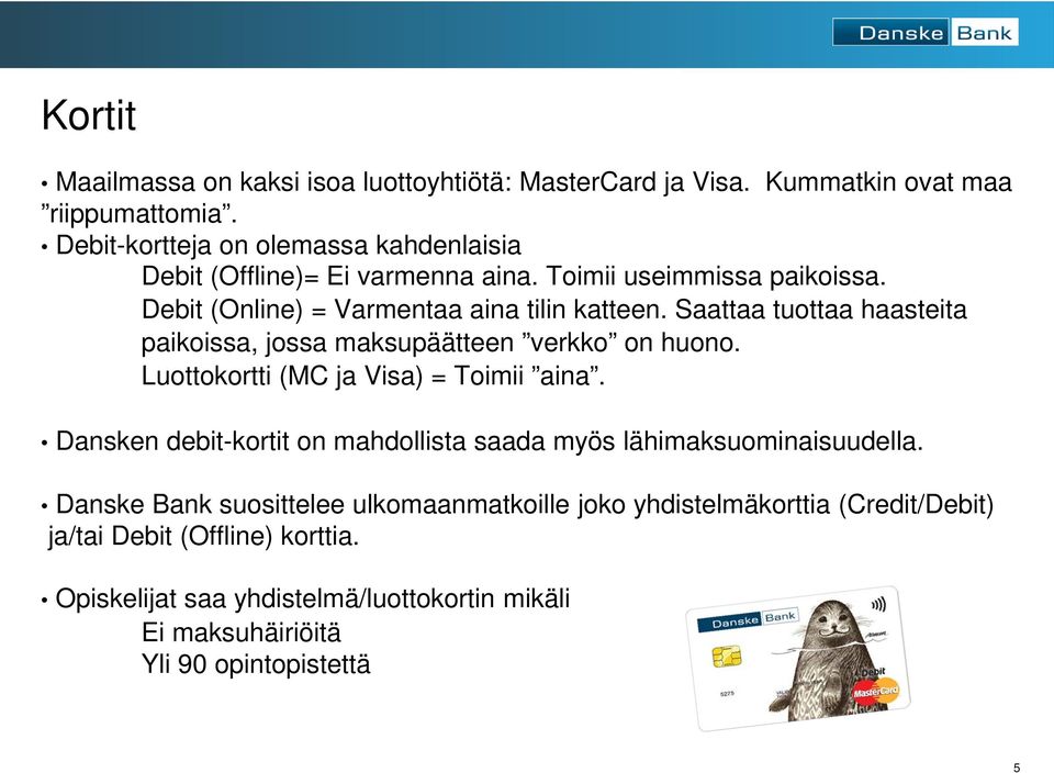 Saattaa tuottaa haasteita paikoissa, jossa maksupäätteen verkko on huono. Luottokortti (MC ja Visa) = Toimii aina.
