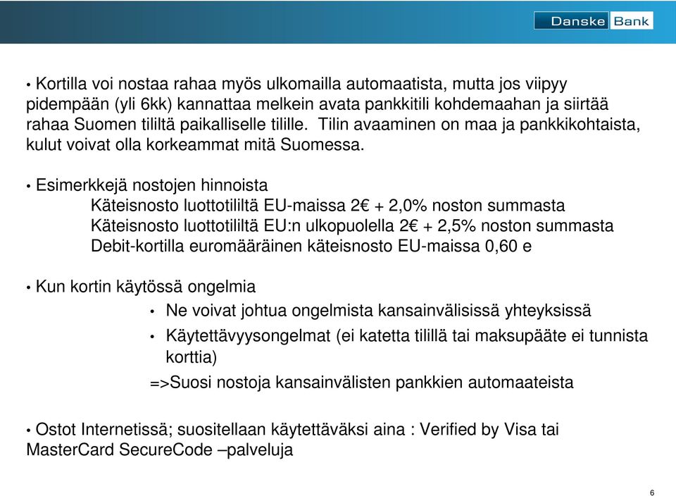 Esimerkkejä nostojen hinnoista Käteisnosto luottotililtä EU-maissa 2 + 2,0% noston summasta Käteisnosto luottotililtä EU:n ulkopuolella 2 + 2,5% noston summasta Debit-kortilla euromääräinen