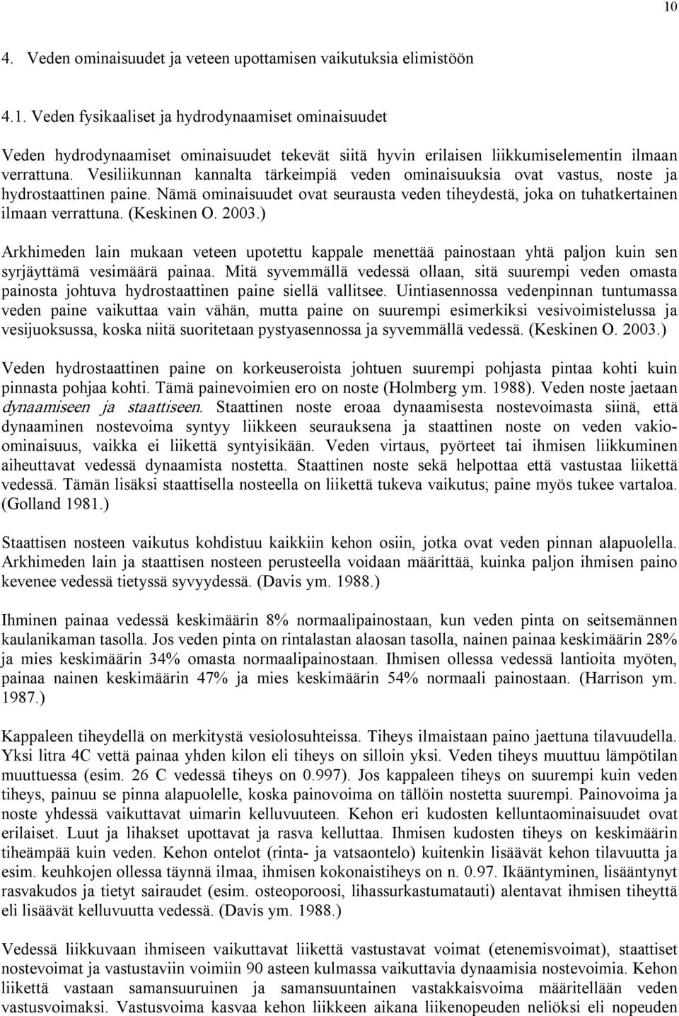 (Keskinen O. 2003.) Arkhimeden lain mukaan veteen upotettu kappale menettää painostaan yhtä paljon kuin sen syrjäyttämä vesimäärä painaa.
