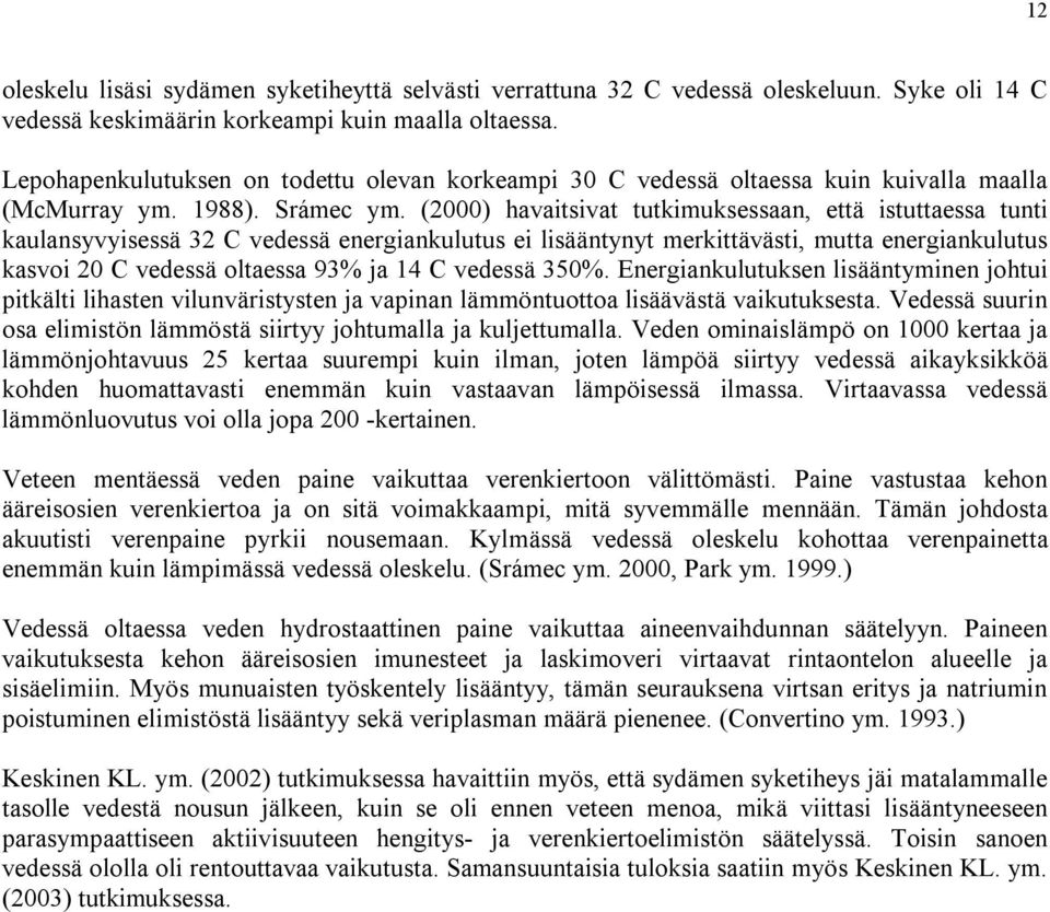 (2000) havaitsivat tutkimuksessaan, että istuttaessa tunti kaulansyvyisessä 32 C vedessä energiankulutus ei lisääntynyt merkittävästi, mutta energiankulutus kasvoi 20 C vedessä oltaessa 93% ja 14 C