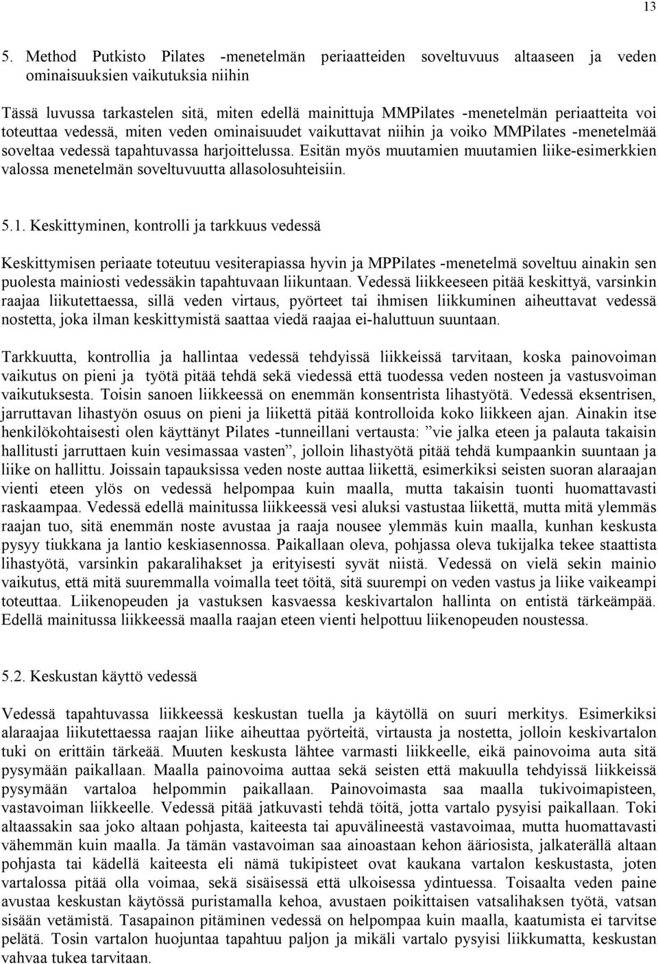 Esitän myös muutamien muutamien liike esimerkkien valossa menetelmän soveltuvuutta allasolosuhteisiin. 5.1.