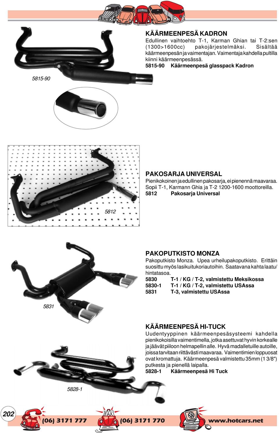 5812 Pakosarja Universal 5812 PAKOPUTKISTO MONZA Pakoputkisto Monza. Upea urheilupakoputkisto. Erittäin suosittu myös lasikuitukoriautoihin. Saatavana kahta laatu/ hintatasoa.