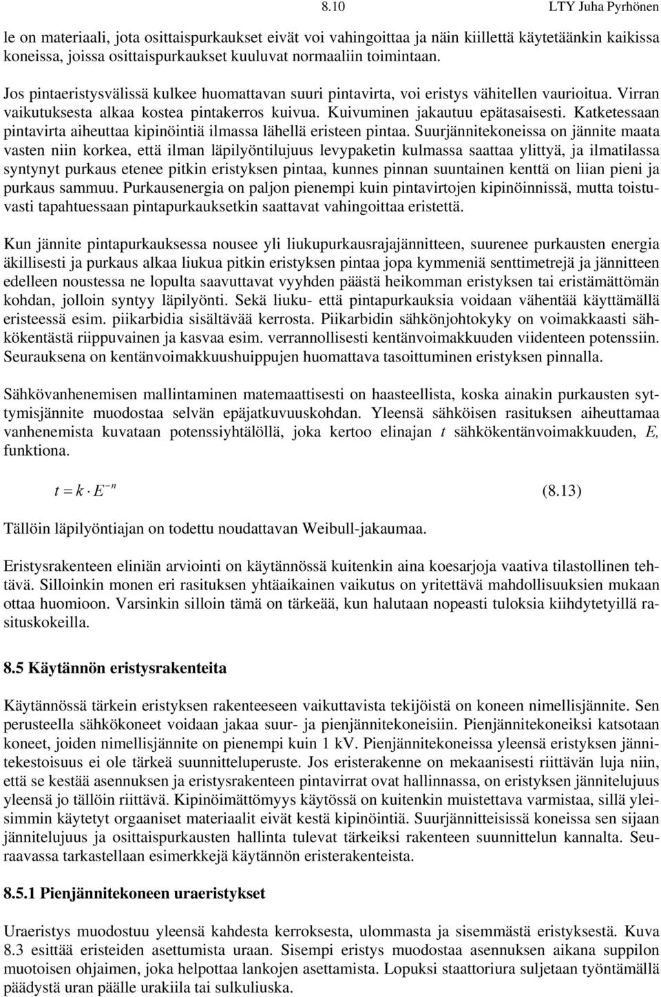 Katketessaan pintavirta aiheuttaa kipinöintiä ilmassa lähellä eristeen pintaa.