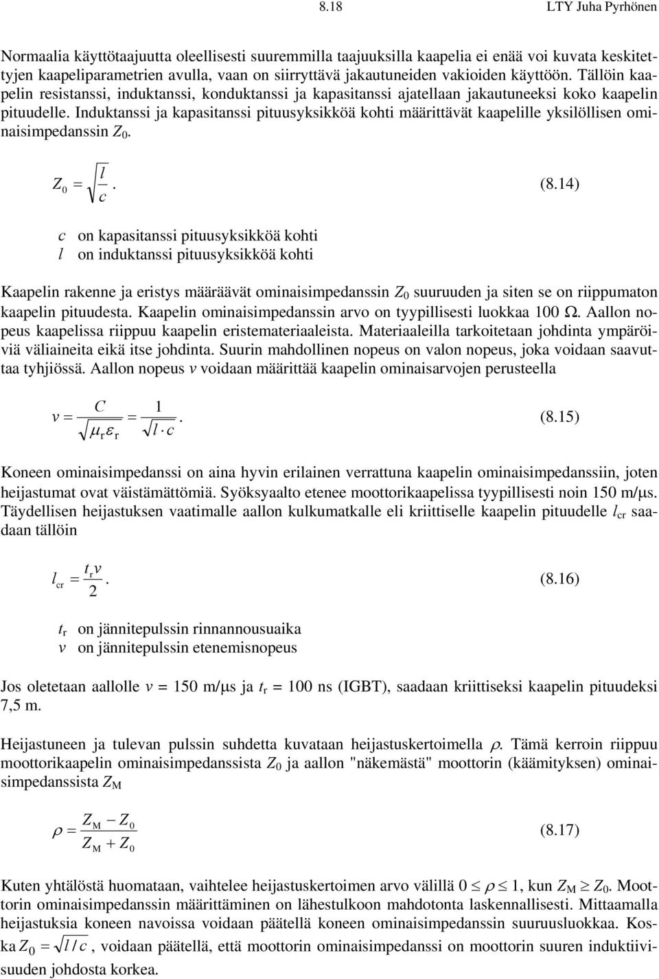 Induktanssi ja kapasitanssi pituusyksikköä kohti määrittävät kaapelille yksilöllisen ominaisimpedanssin Z 0. l Z0 =. (8.